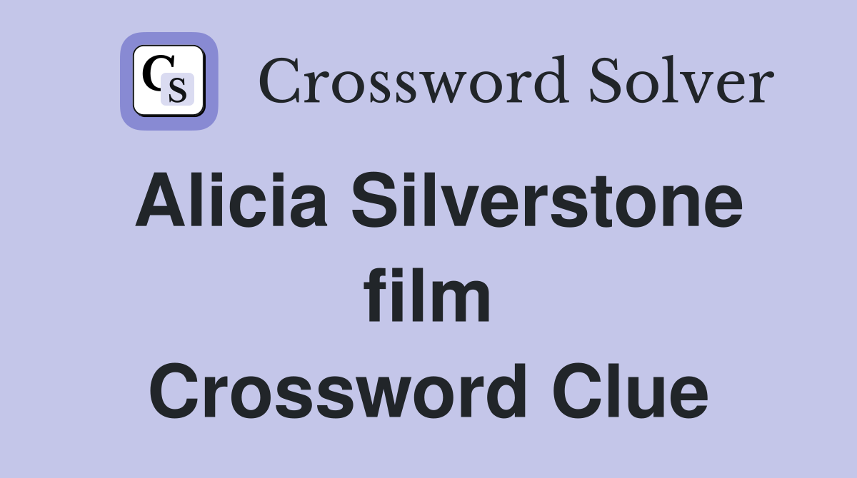 Alicia Silverstone film Crossword Clue