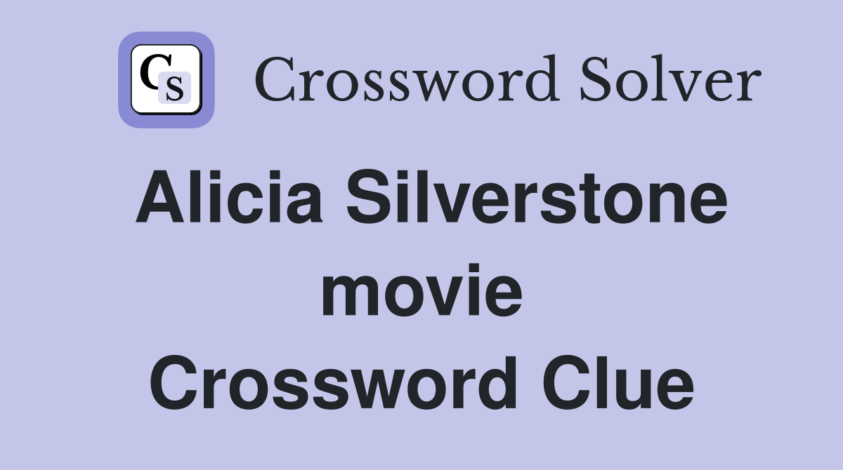 Alicia Silverstone movie Crossword Clue