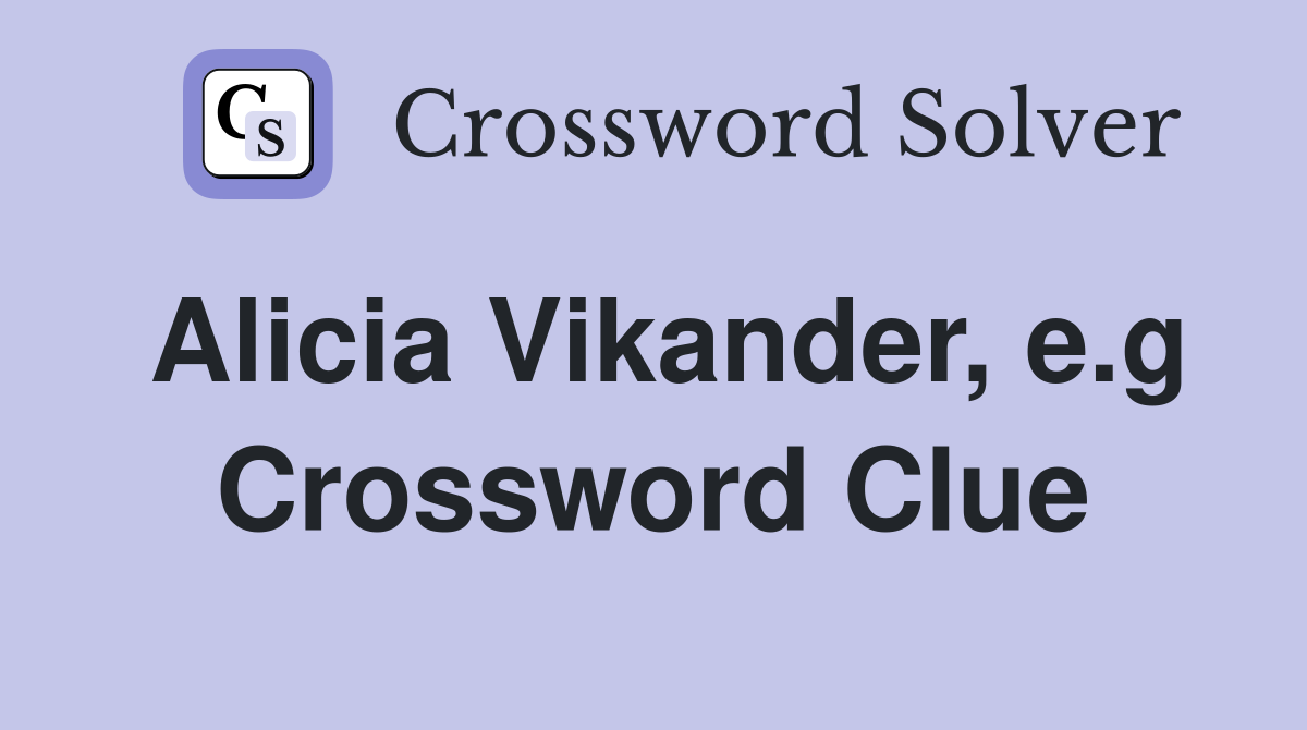 Alicia Vikander, e.g Crossword Clue