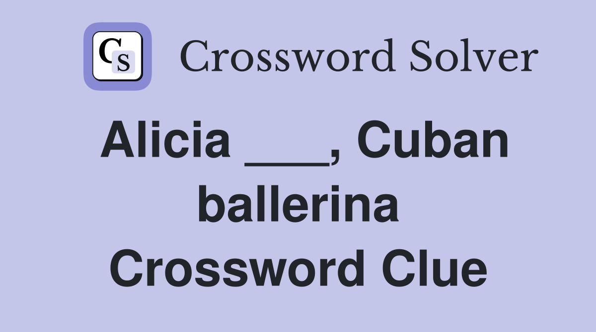 Alicia ___, Cuban ballerina Crossword Clue