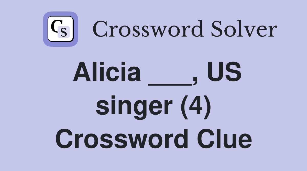 Alicia ___, US singer (4) Crossword Clue
