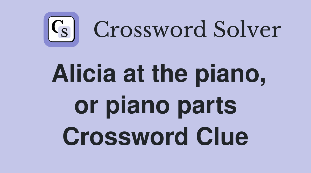 Alicia at the piano, or piano parts Crossword Clue