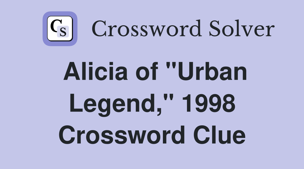 Alicia of "Urban Legend," 1998 Crossword Clue