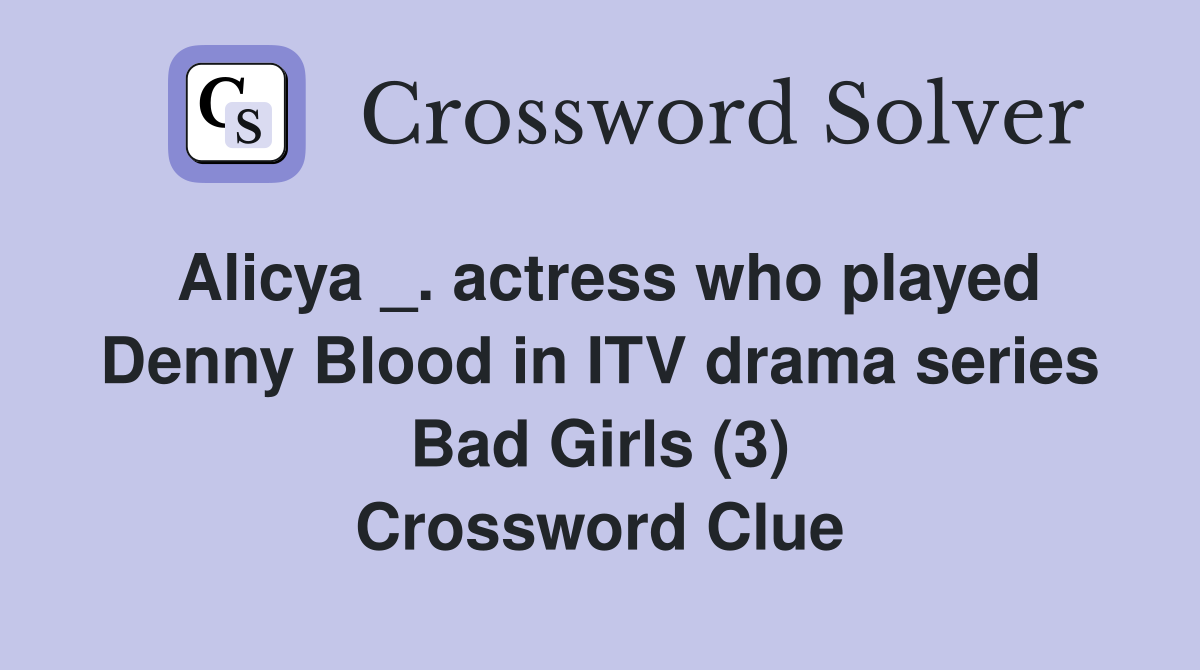 Alicya _. actress who played Denny Blood in ITV drama series Bad Girls (3) Crossword Clue