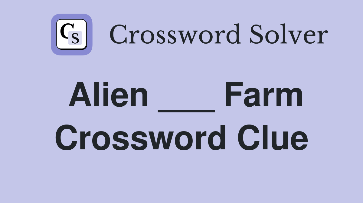 Alien ___ Farm Crossword Clue