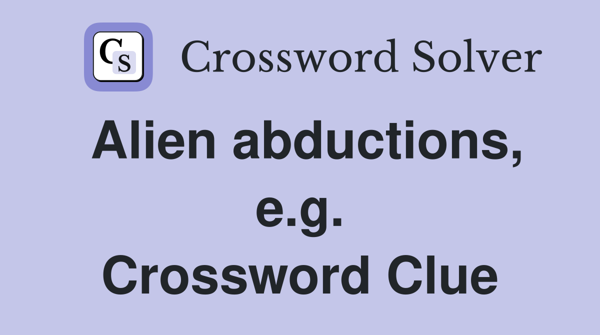 Alien abductions, e.g. Crossword Clue