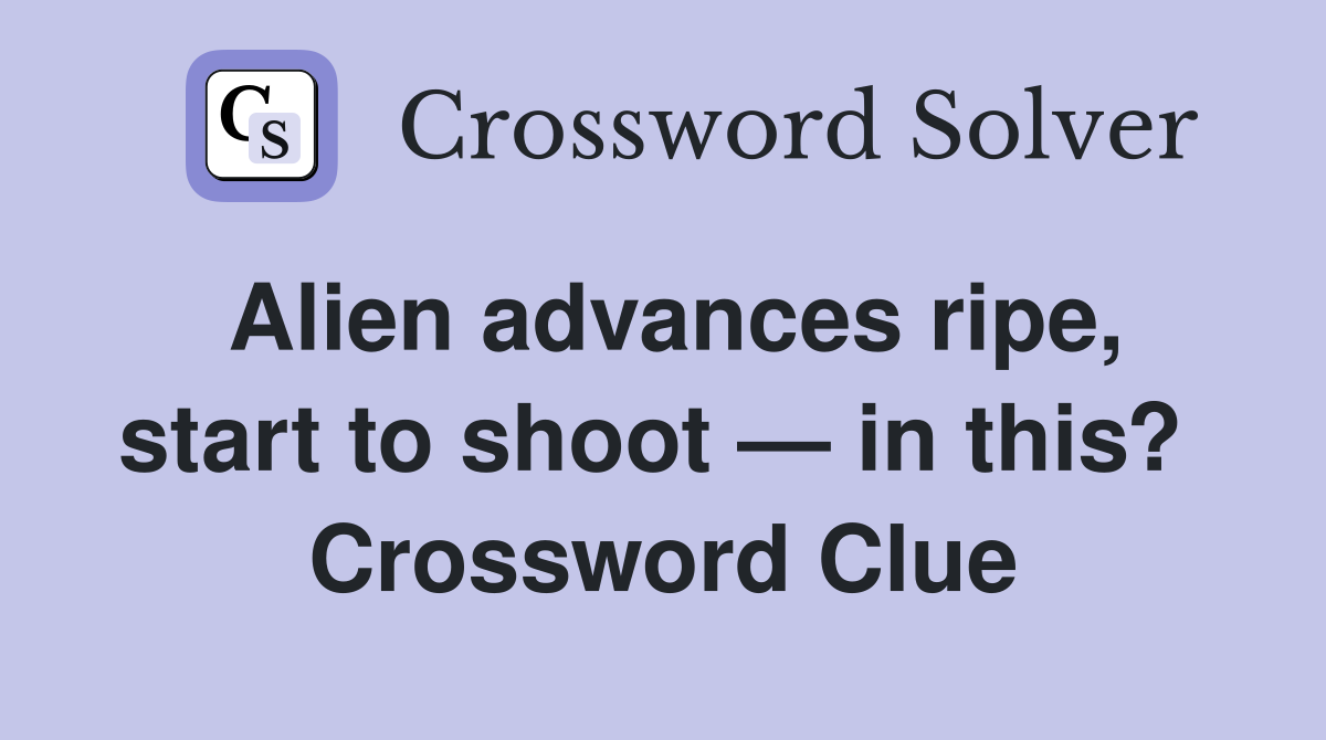 Alien advances ripe, start to shoot — in this?  Crossword Clue