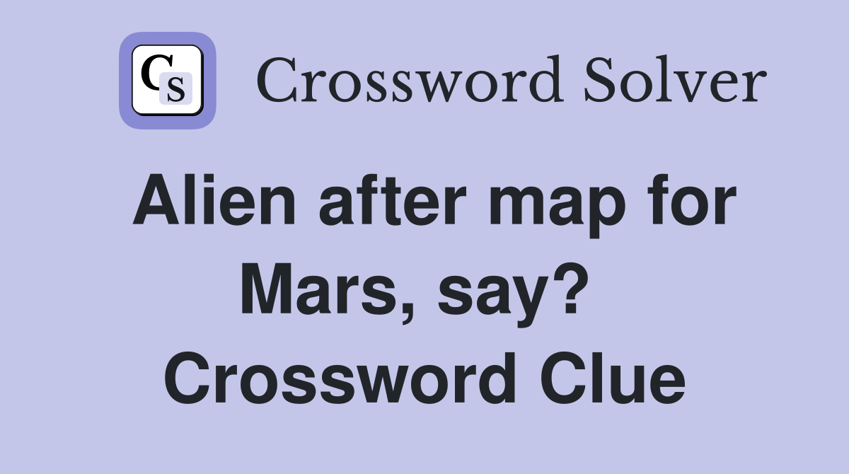 Alien after map for Mars, say?  Crossword Clue