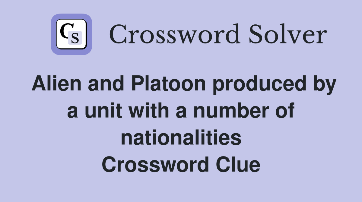 Alien and Platoon produced by a unit with a number of nationalities Crossword Clue