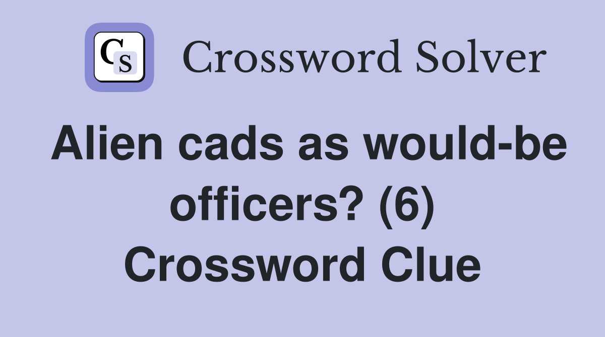 Alien cads as would-be officers? (6) Crossword Clue