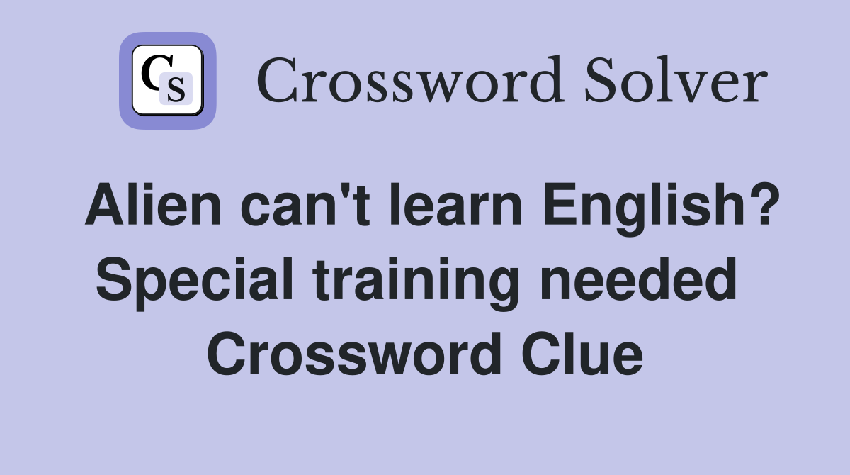 Alien can't learn English? Special training needed  Crossword Clue