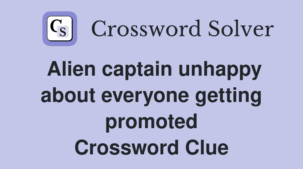 Alien captain unhappy about everyone getting promoted Crossword Clue