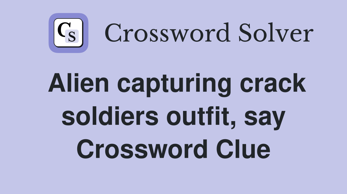Alien capturing crack soldiers outfit, say Crossword Clue