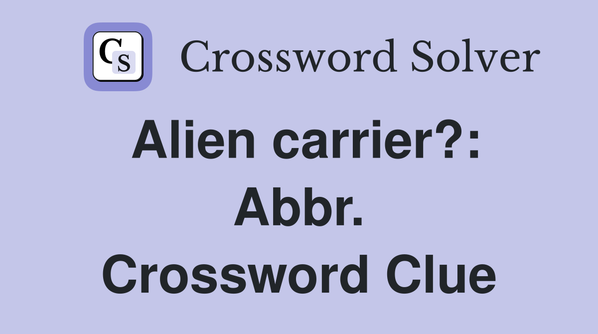 Alien carrier?: Abbr. Crossword Clue