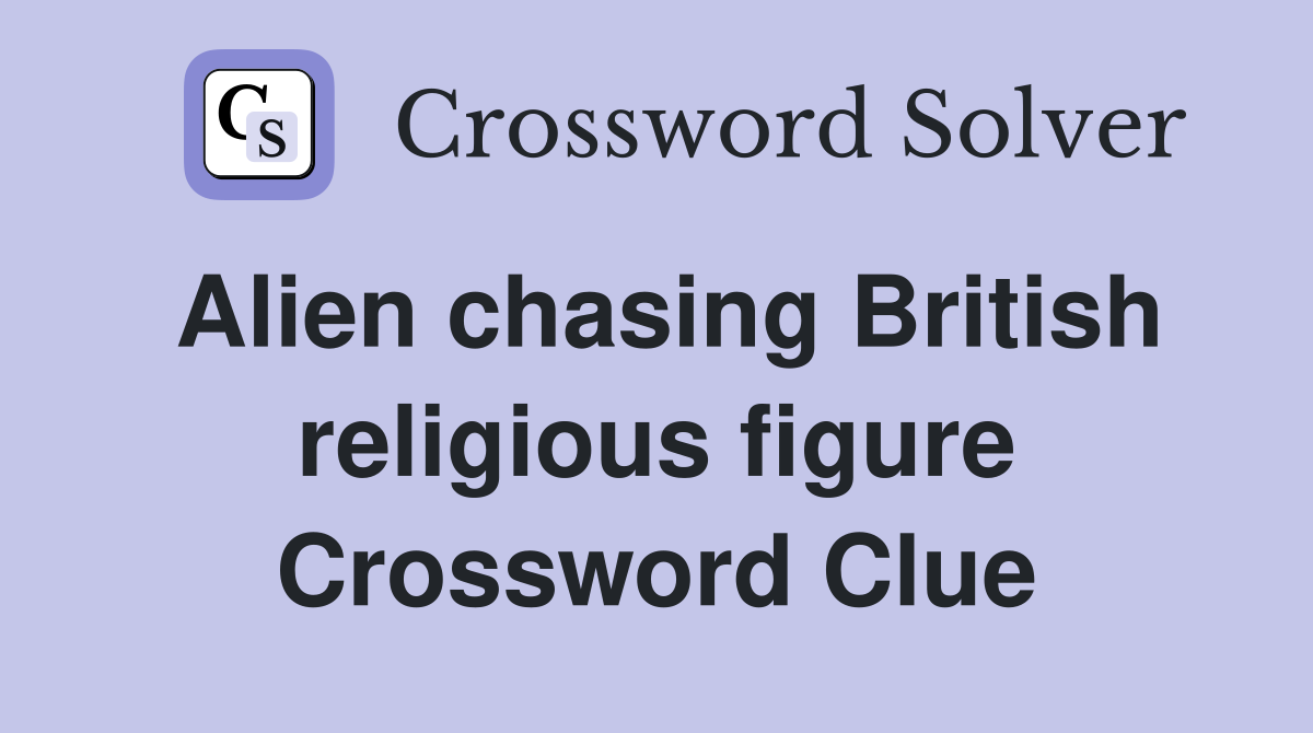 Alien chasing British religious figure Crossword Clue
