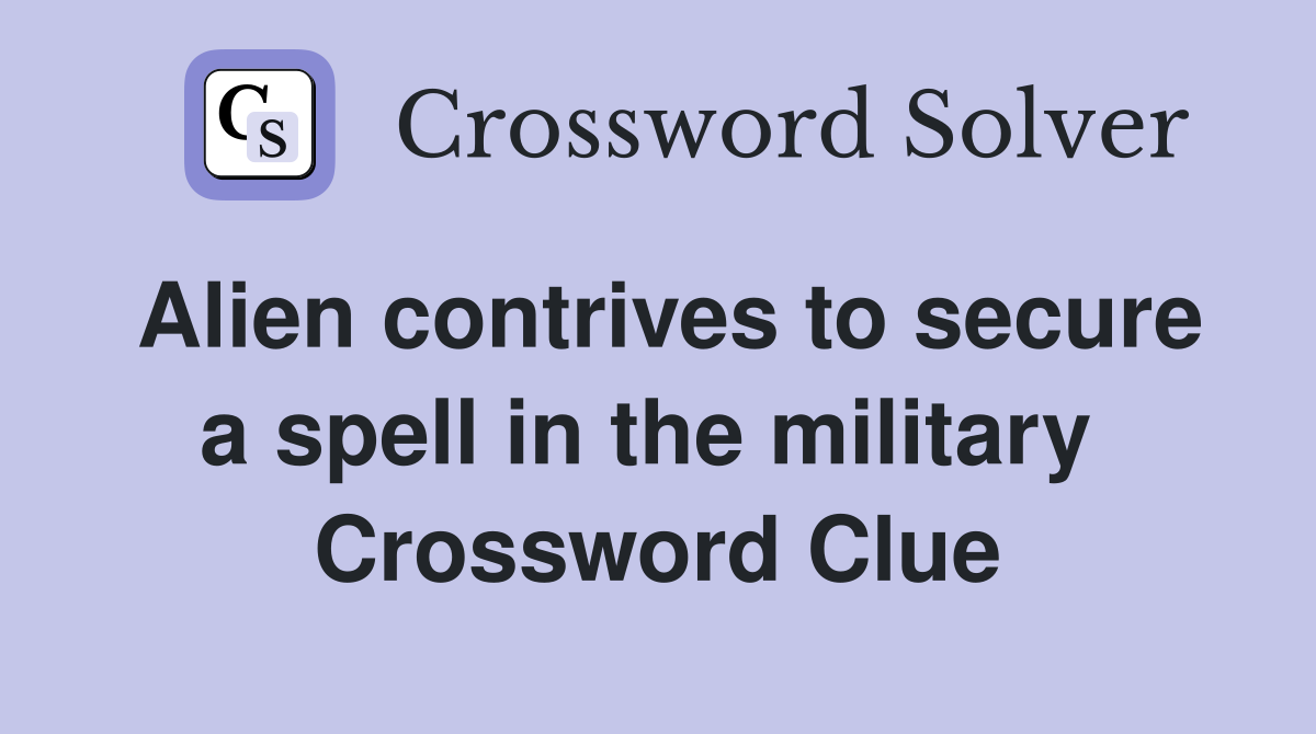 Alien contrives to secure a spell in the military  Crossword Clue