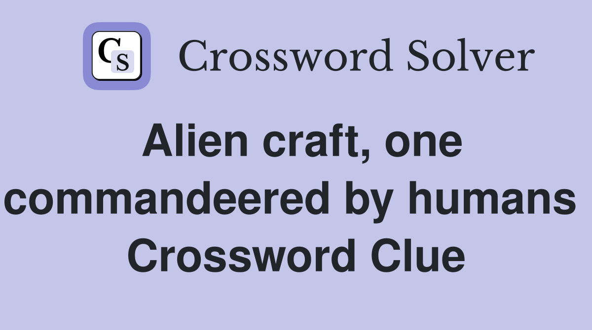 Alien craft, one commandeered by humans  Crossword Clue