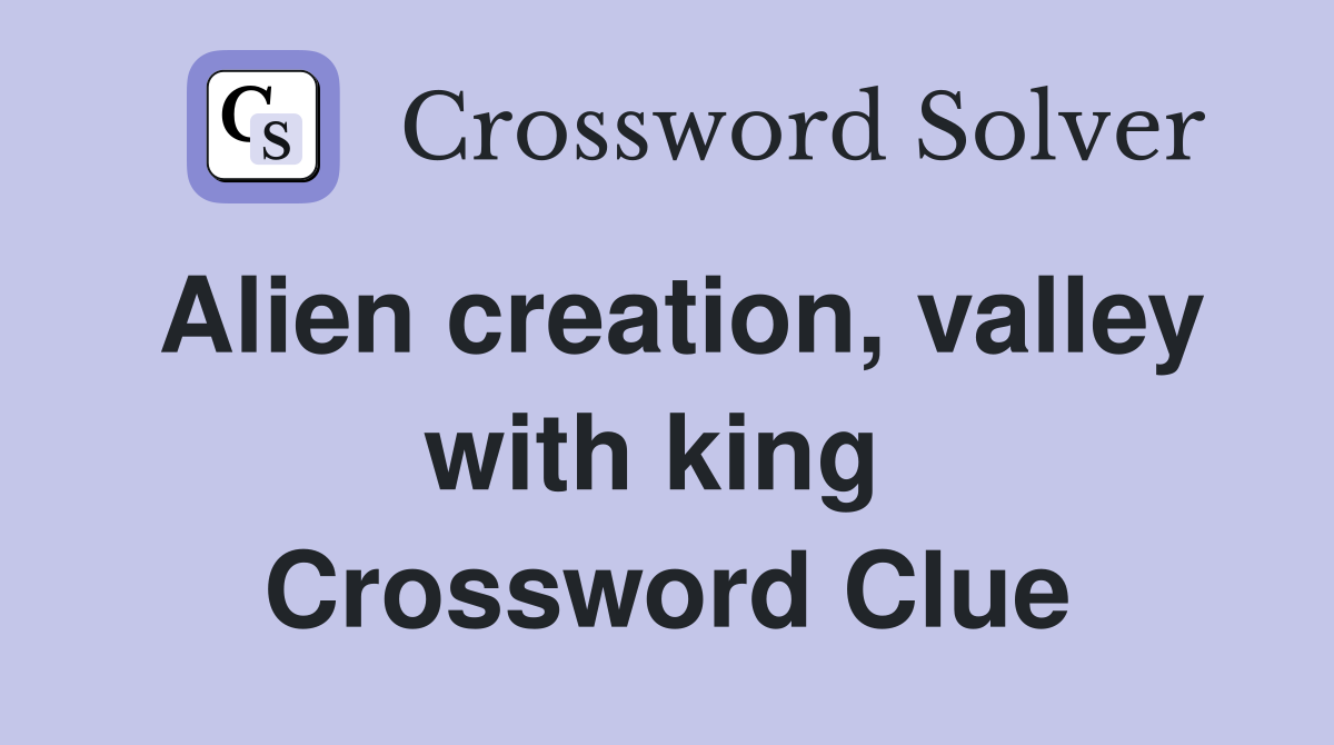Alien creation, valley with king  Crossword Clue
