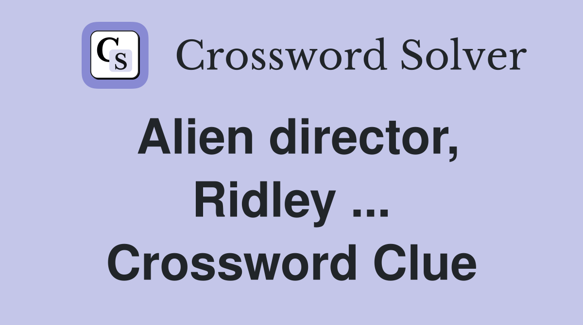 Alien director, Ridley ... Crossword Clue