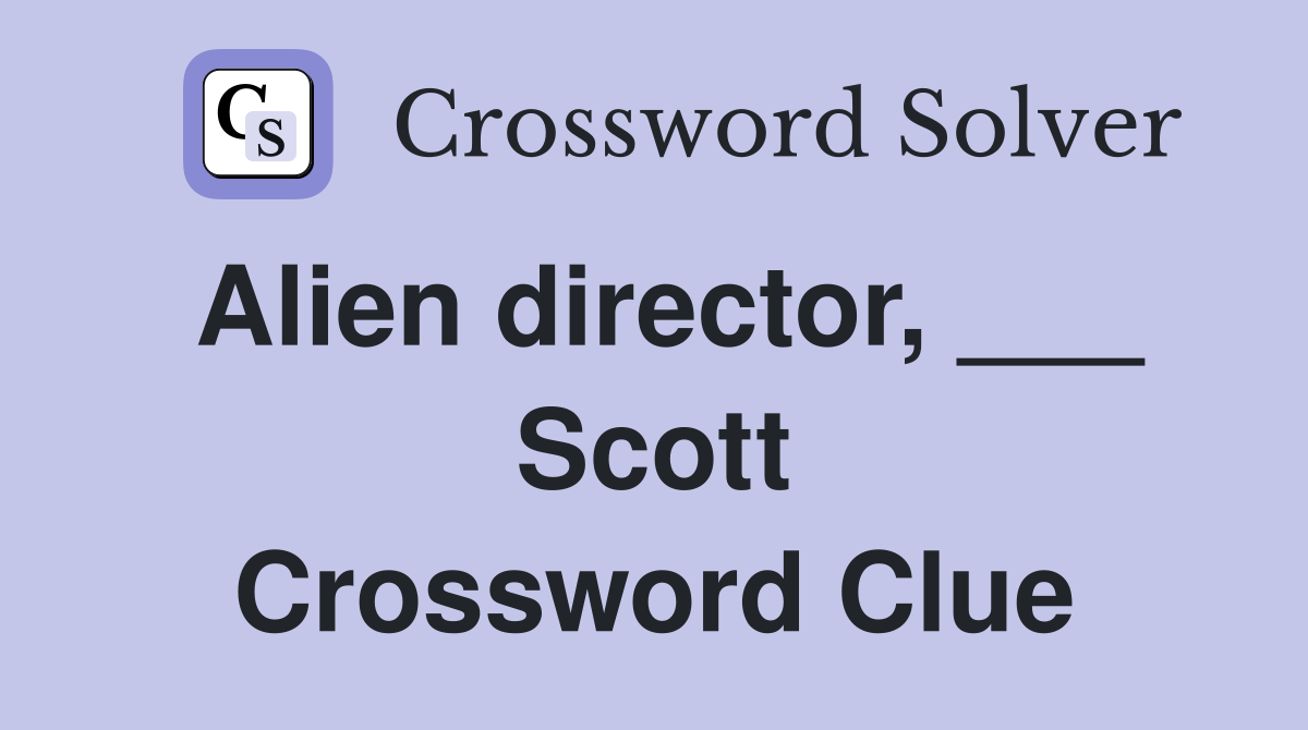 Alien director, ___ Scott Crossword Clue