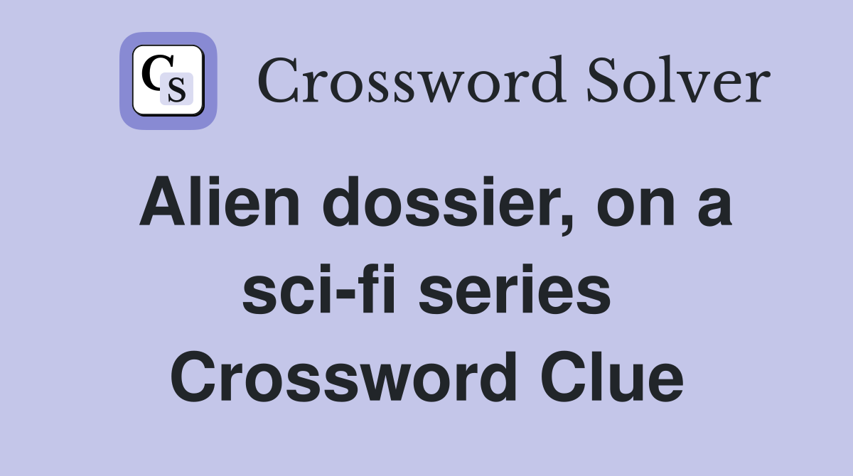 Alien dossier, on a sci-fi series Crossword Clue