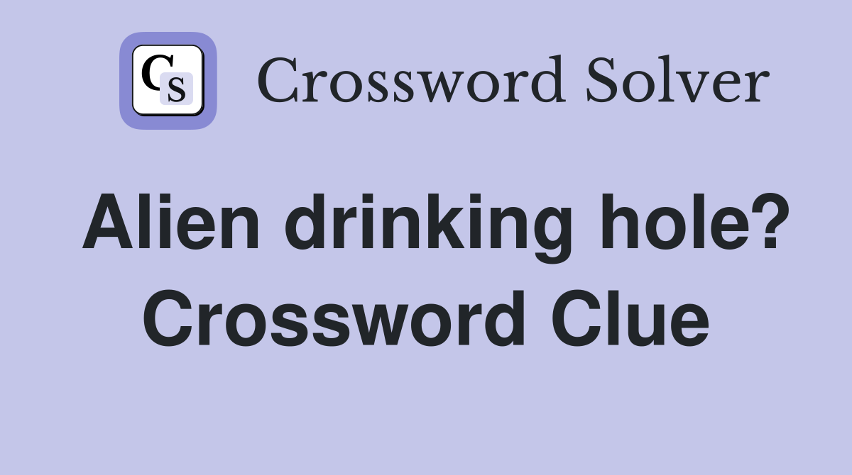 Alien drinking hole? Crossword Clue