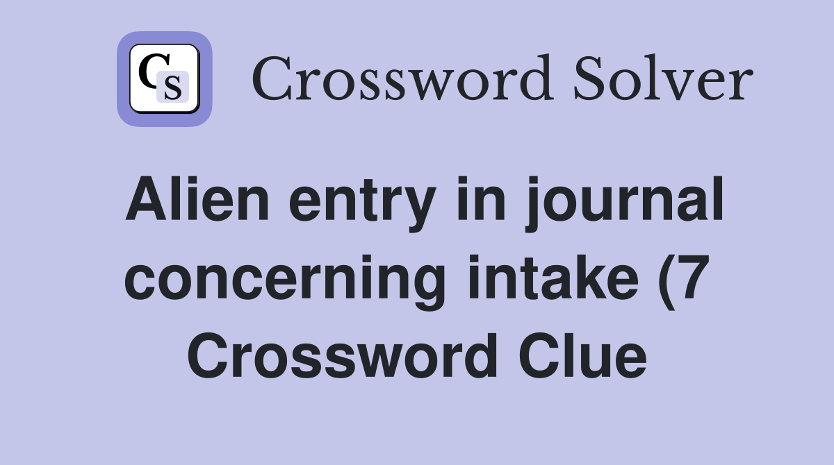 Alien entry in journal concerning intake (7) Crossword Clue Answers Alien entry in journal concerning intake (7) Crossword Clue Answers