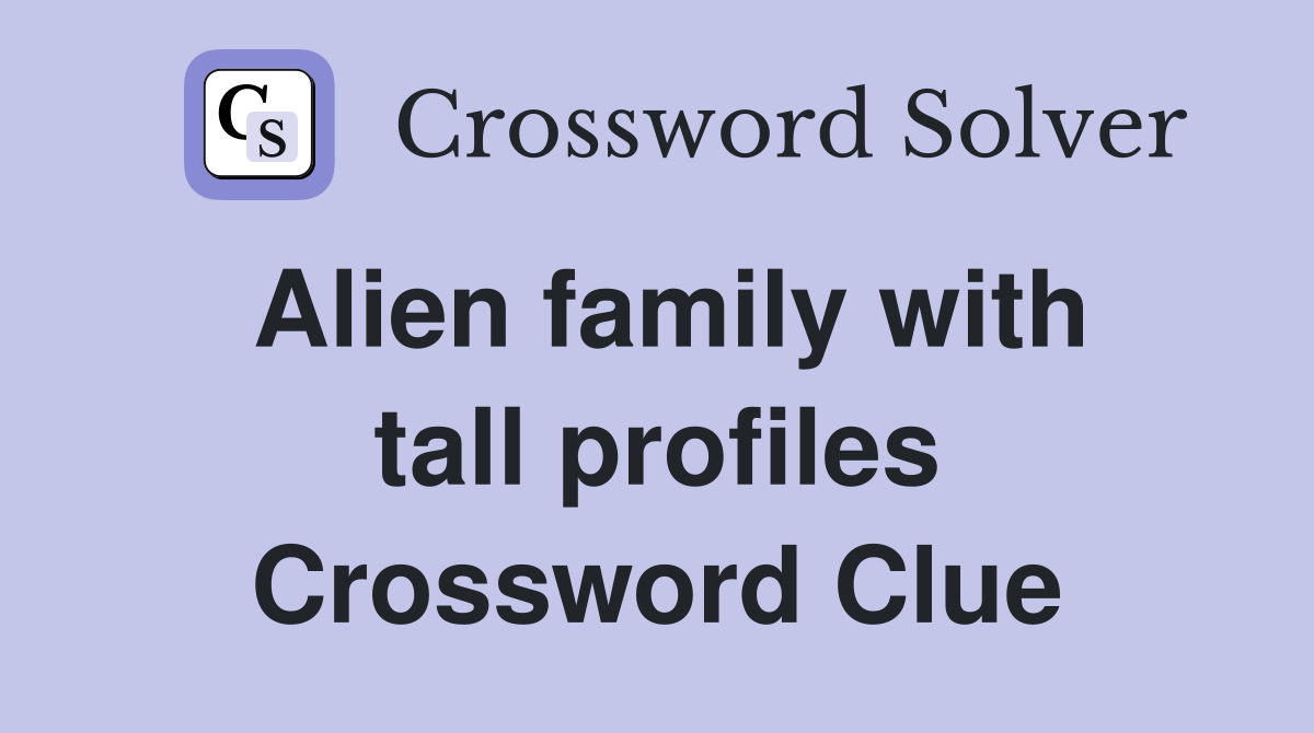 Alien family with tall profiles Crossword Clue