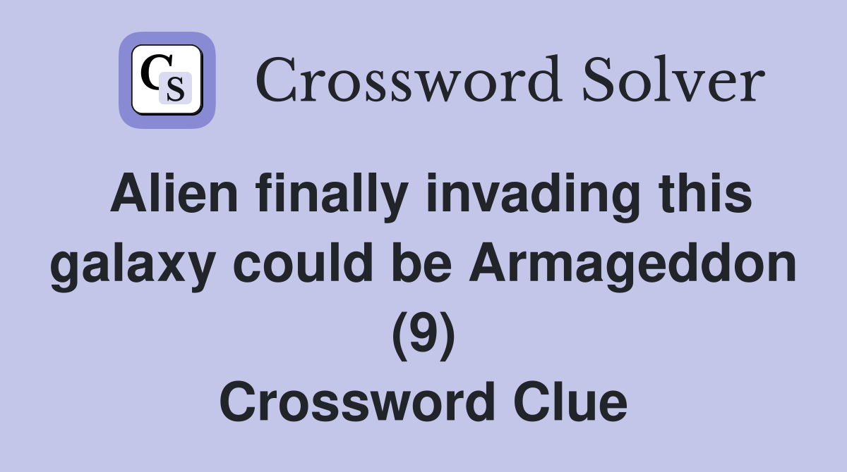 Alien finally invading this galaxy could be Armageddon (9) Crossword Clue