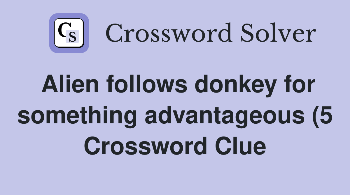 Alien follows donkey for something advantageous (5) Crossword Clue Alien follows donkey for something advantageous (5) Crossword Clue