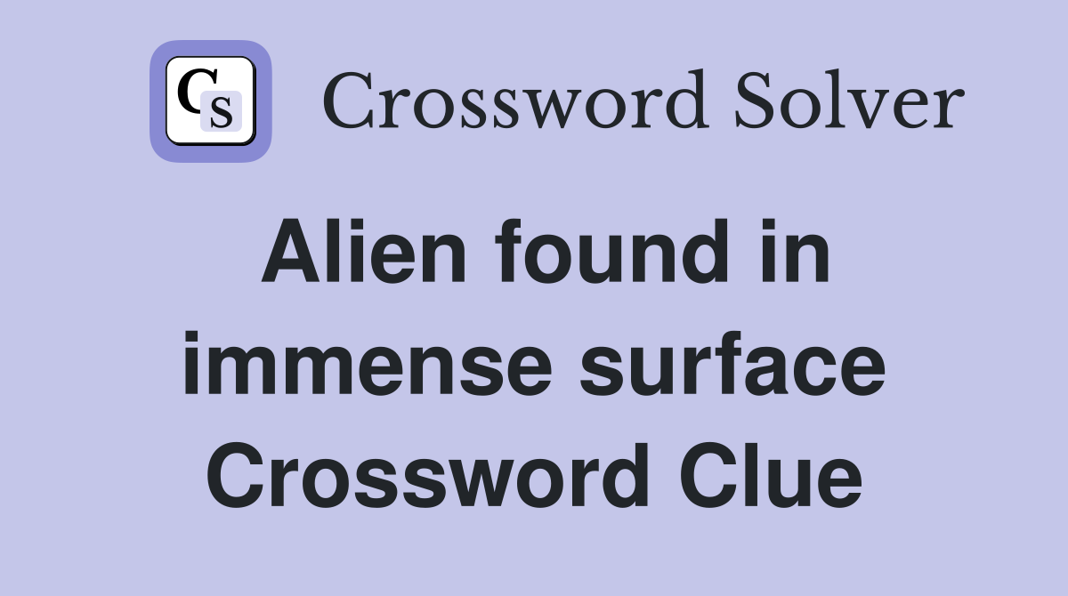 Alien found in immense surface Crossword Clue