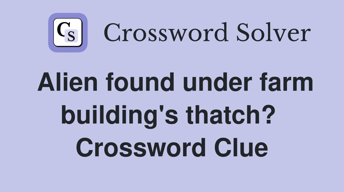 Alien found under farm building's thatch?  Crossword Clue