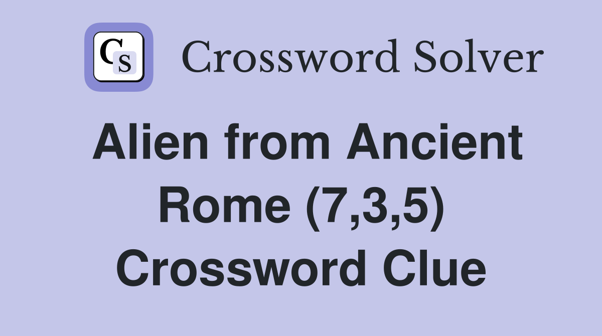 Alien from Ancient Rome (7,3,5) Crossword Clue