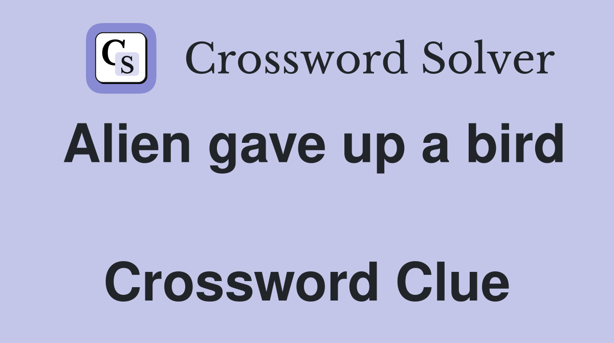Alien gave up a bird  Crossword Clue