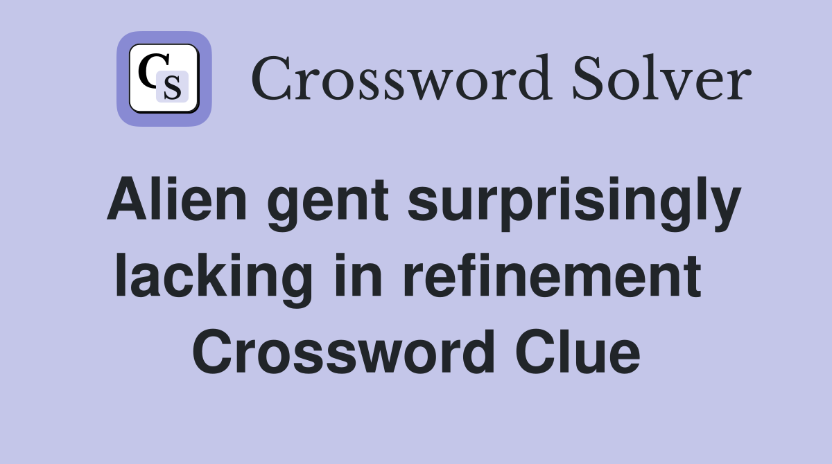 Alien gent surprisingly lacking in refinement  Crossword Clue