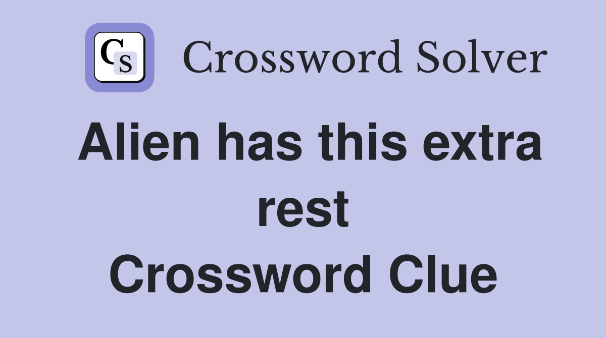 Alien has this extra rest Crossword Clue
