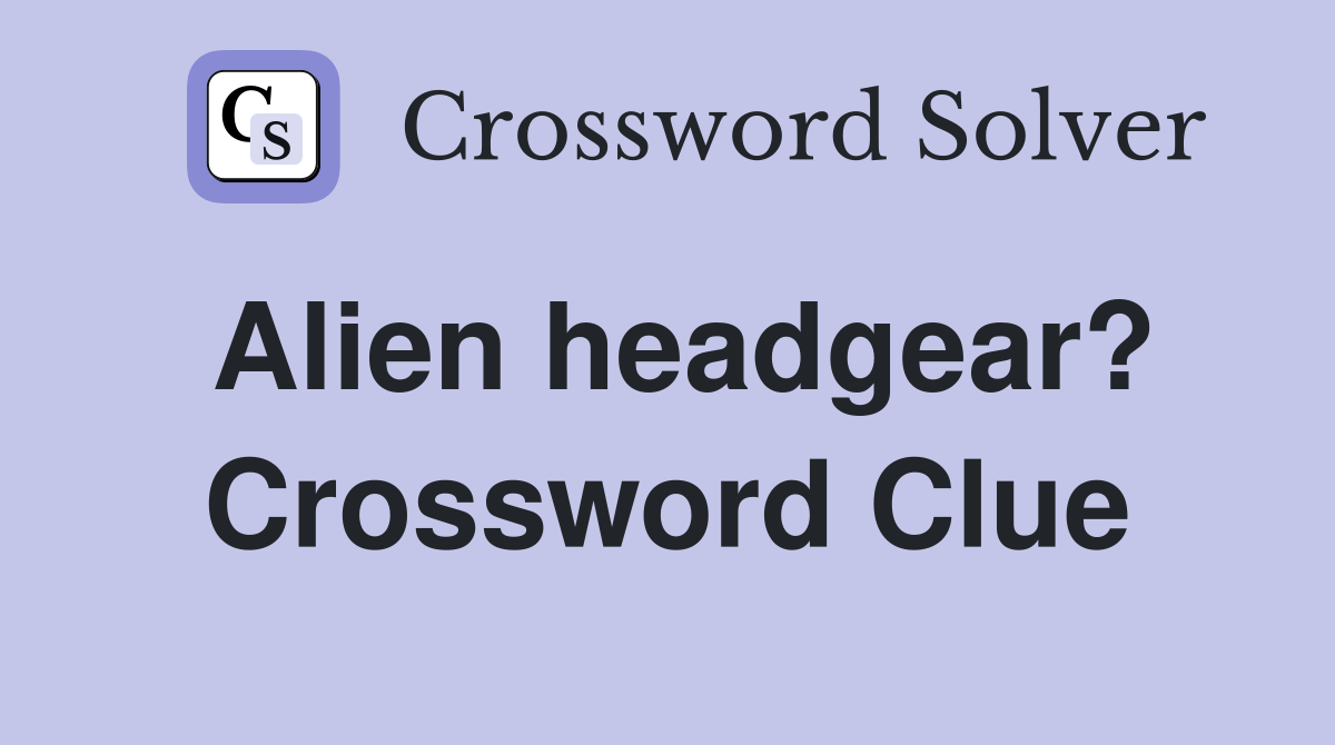 Alien headgear? Crossword Clue