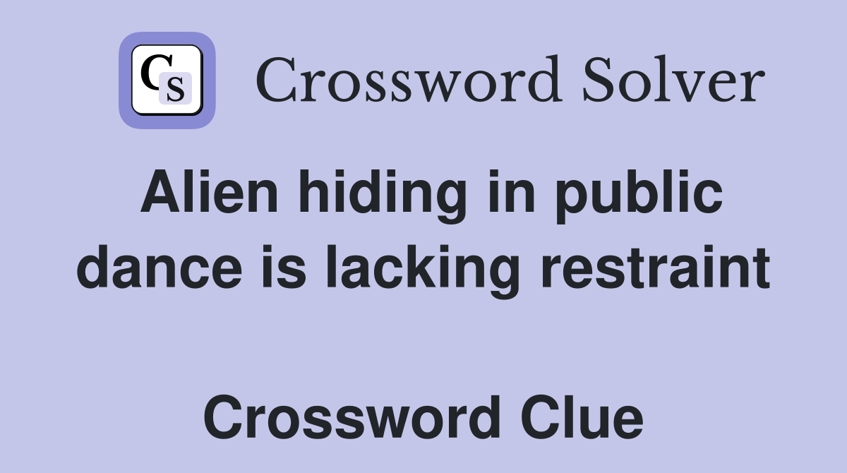 Alien hiding in public dance is lacking restraint  Crossword Clue