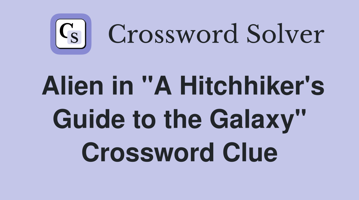 Alien in "A Hitchhiker's Guide to the Galaxy" Crossword Clue