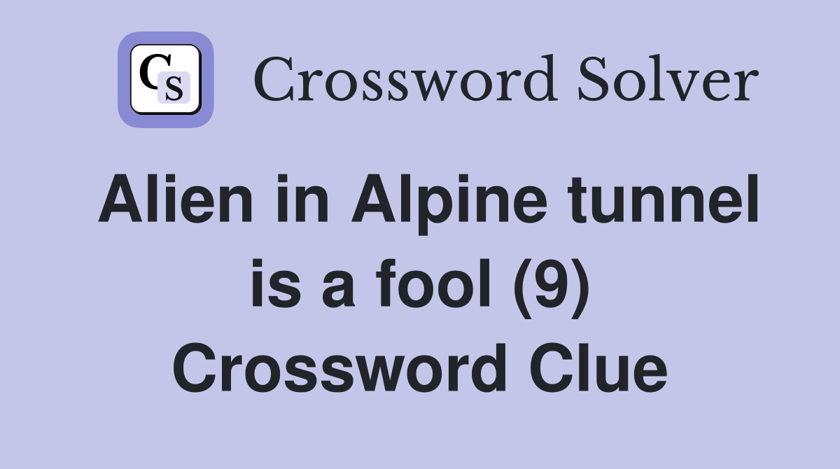 Alien in Alpine tunnel is a fool (9) Crossword Clue