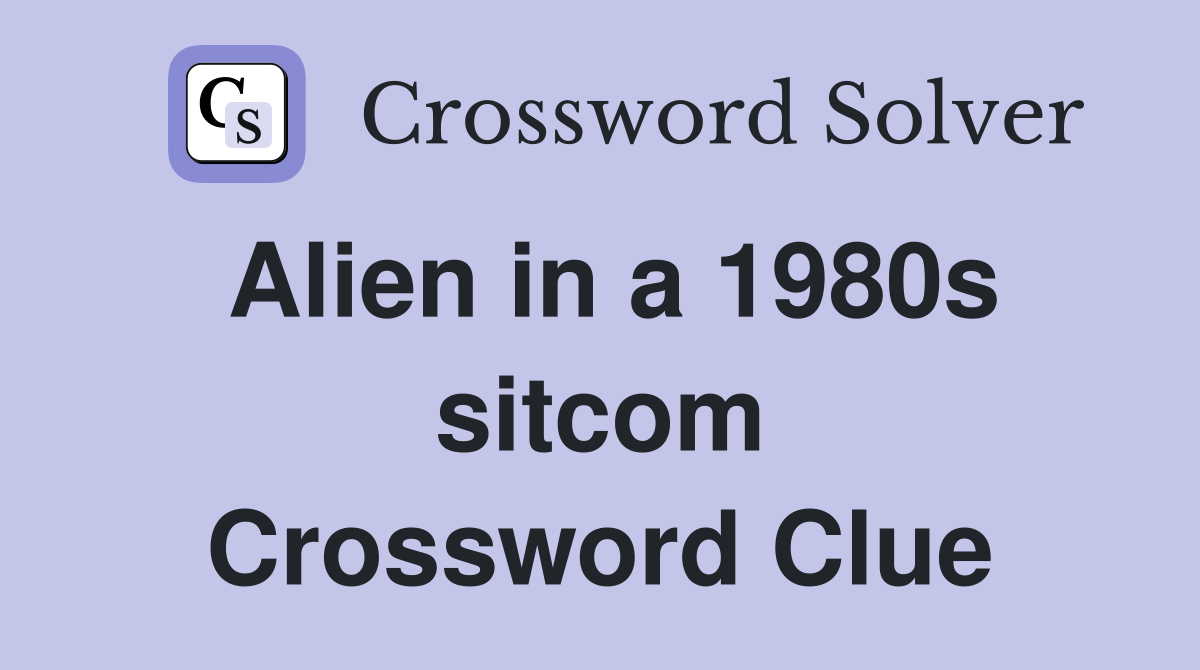 Alien in a 1980s sitcom Crossword Clue