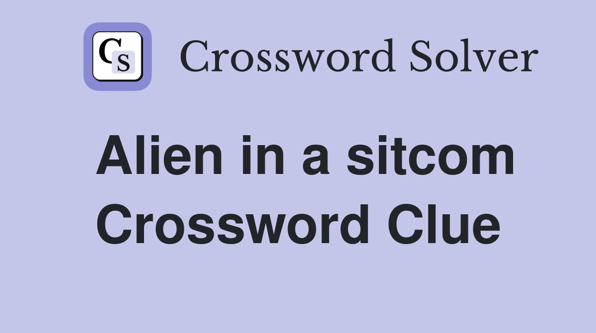 Alien in a sitcom Crossword Clue