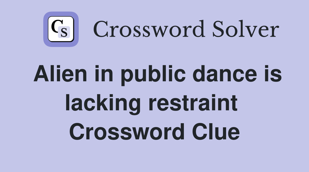 Alien in public dance is lacking restraint  Crossword Clue