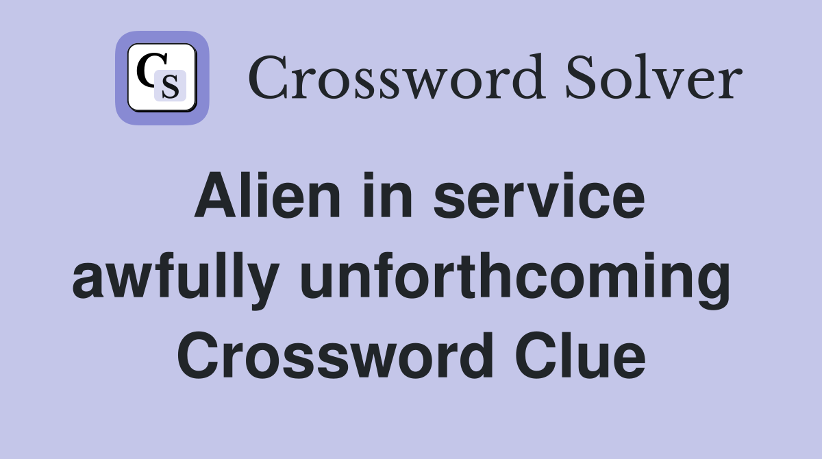 Alien in service awfully unforthcoming  Crossword Clue
