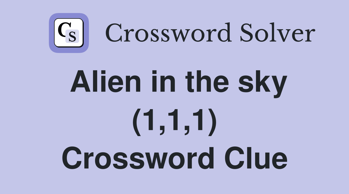 Alien in the sky (1,1,1) Crossword Clue