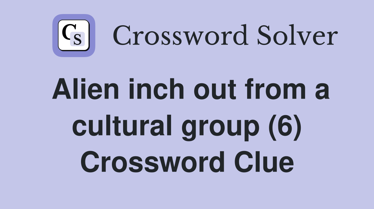Alien inch out from a cultural group (6) Crossword Clue