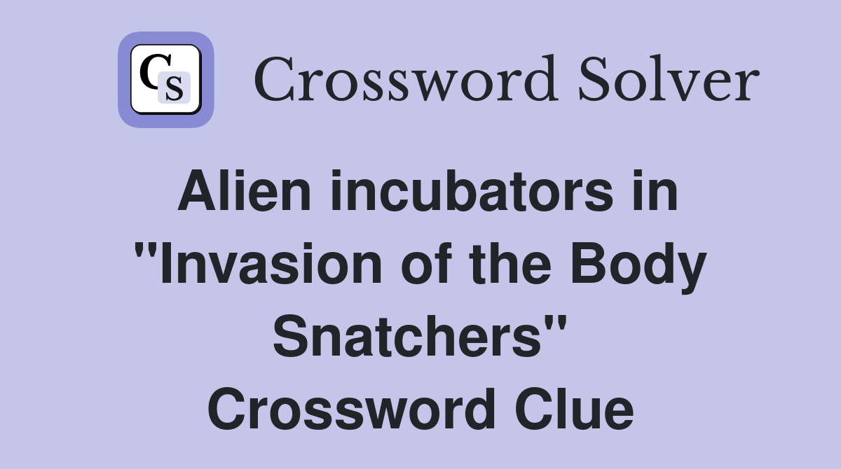 Alien incubators in "Invasion of the Body Snatchers" Crossword Clue