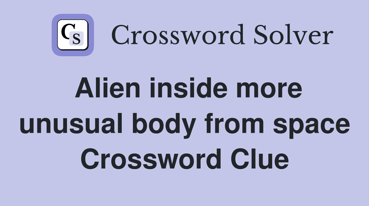 Alien inside more unusual body from space Crossword Clue