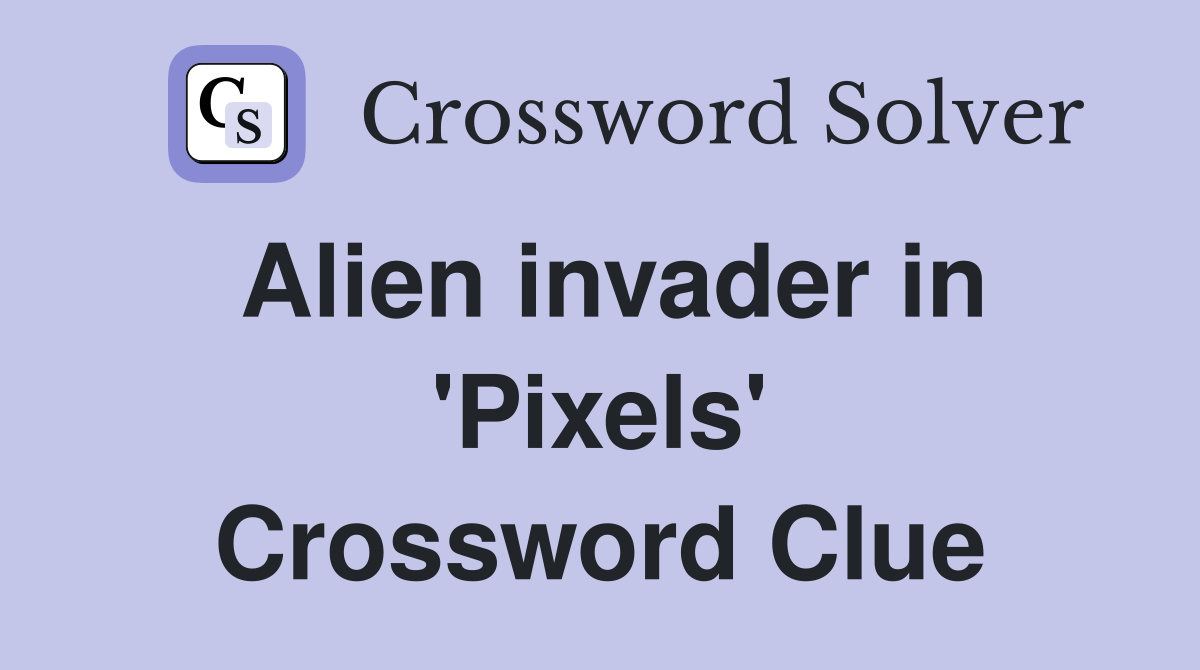 Alien invader in 'Pixels' Crossword Clue