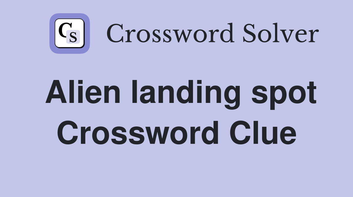 Alien landing spot Crossword Clue
